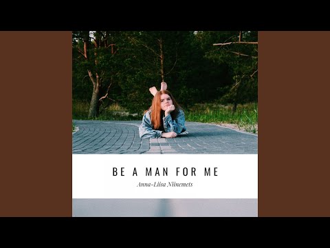 Be A Man For Me