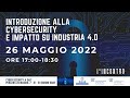  Webinar - Introduzione alla Cybersecurity e impatto su Industria 4.0 26/05/2022 Confindustria Chieti Pescara