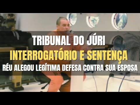 🔴Tribunal do Júri: Interrogatório e Sentença; Réu alegou que agiu em legítima defesa CONTRA A ESPOSA