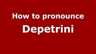 How to pronounce Depetrini