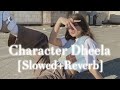 Character Dheela- [Slowed+Reverb]