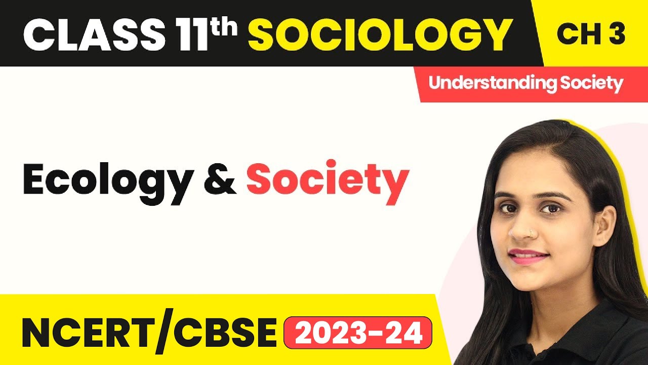 Class 11 Sociology Chapter 3 | Ecology and Society - Environment and Society
