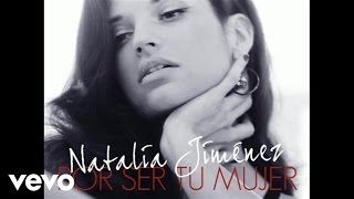 Natalia Jiménez - Por Ser Tu Mujer (Audio)