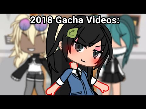 Gacha Videos in 2018 Vs Now
