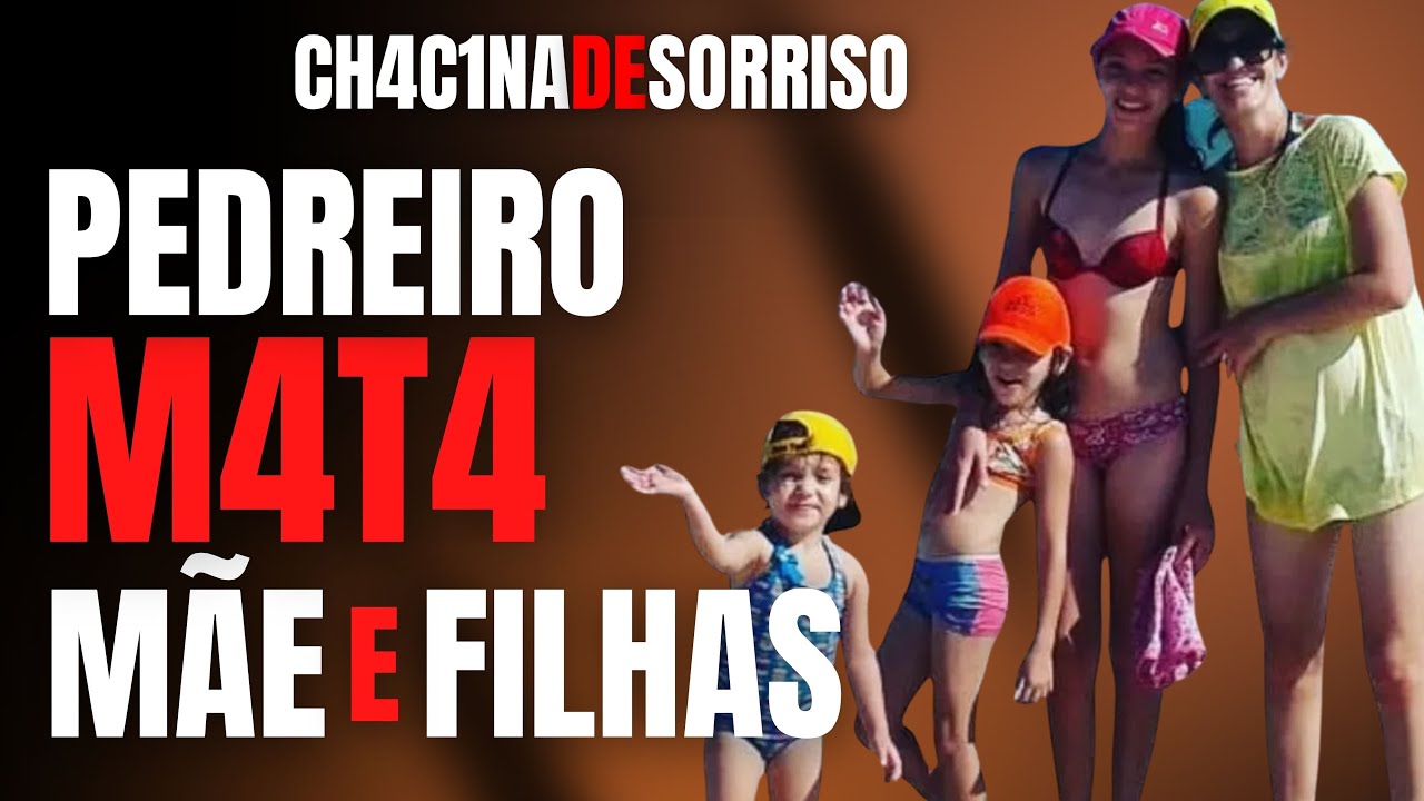 CH4C1NA DE SORRISO - O PEDREIRO AGIU SOZINHO? - DETALHES DAS M0RT3S DA MÃE E FILHAS - CRIME S/A