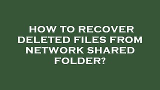 How to recover deleted files from network shared folder?