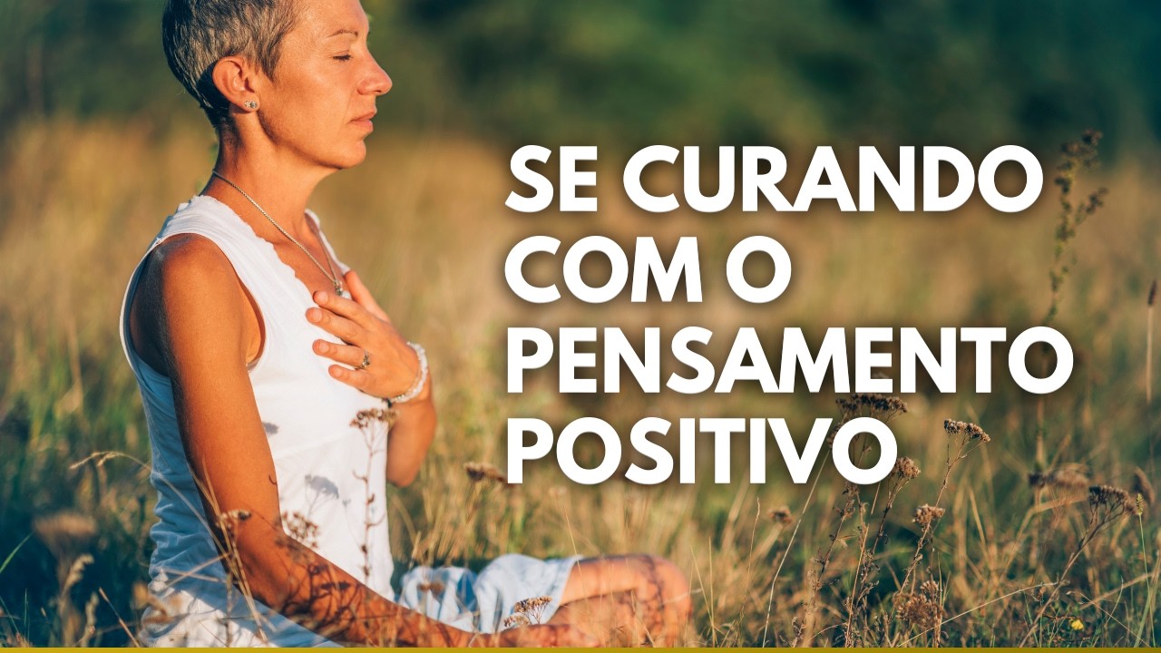 COMO SE CURAR COM O PENSAMENTO POSITIVO