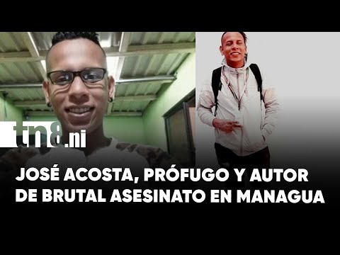 Prófugo tras asesinato en Managua, José Acosta mostraba conductas erráticas y adicciones