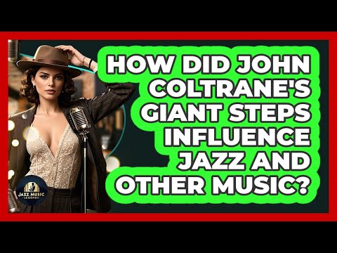 How Did John Coltrane's Giant Steps Influence Jazz And Other Music? - Jazz Music Legends