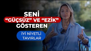 Seni “Güçsüz” ve “Ezik” Gösteren İyi Niyetli Tavırlar