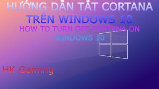 HƯỚNG DẪN TẮT CORTANA TRÊN WINDOWS 10 | Instructions to turn off cortana on Windows 10 | HK GAMING