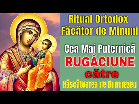 Cea Mai Puternică Rugăciune către Maica Domnului - Ritual ORTODOX FĂCĂTOR DE MINUNI