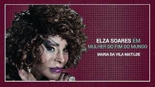 IMAGINA.VC #DonasDeSi - Elza Soares em Maria da Vila Matilde, Mulher do Fim do Mundo