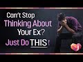 Can't Stop Thinking About Your Ex? Here's what to do!