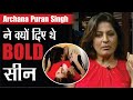 Archana Puran Singh ने क्यों दिए थे Bold Scenes