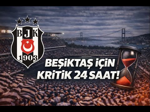 BEŞİKTAŞ İÇİN KRİTİK 24 SAAT!