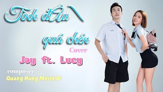 TÌNH ĐẦU QUÁ CHÉN cover by JAY ft. LUCY | Quang Hùng MasterD, Negav, Erik ,Pháp Kiều