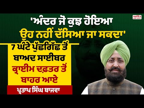 7 ਘੰਟੇ ਪੁੱਛਗਿੱਛ ਤੋਂ ਬਾਅਦ ਸਾਈਬਰ ਕ੍ਰਾਈਮ ਦਫ਼ਤਰ ਤੋਂ ਬਾਹਰ ਆਏ ਪ੍ਰਤਾਪ ਸਿੰਘ ਬਾਜਵਾ