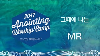 [어노인팅 예배캠프 2017★MR]  07 그때에 나는