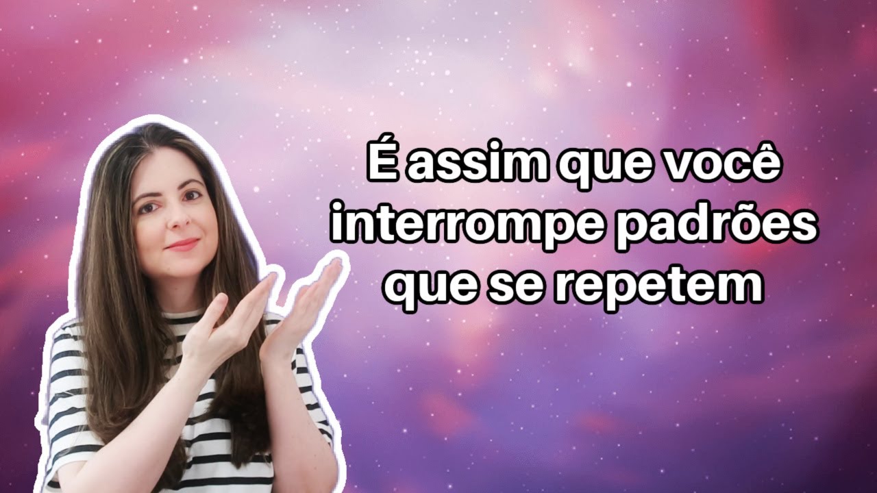 Aprenda como INTERROMPER  padrões que se repetem na sua vida