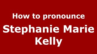 How to pronounce Stephanie Marie Kelly