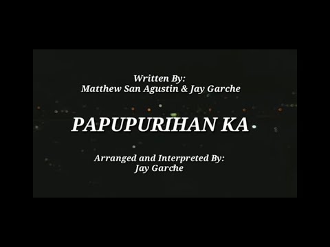 Papupurihan Ka (Original Song Written by Matthew San Agustin and Jaylloyd Garche)