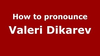 How to pronounce Valeri Dikarev
