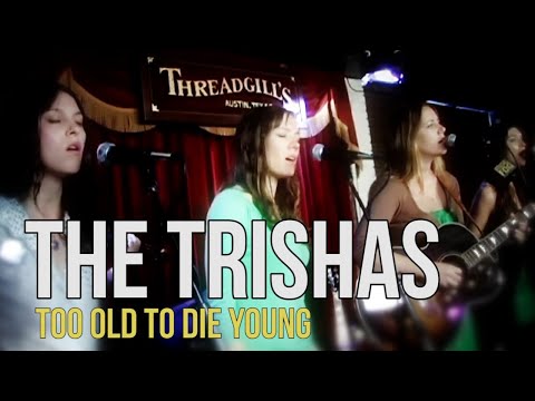 The Trishas "Too Old to Die Young"