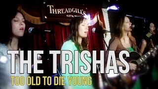 The Trishas &quot;Too Old to Die Young&quot;
