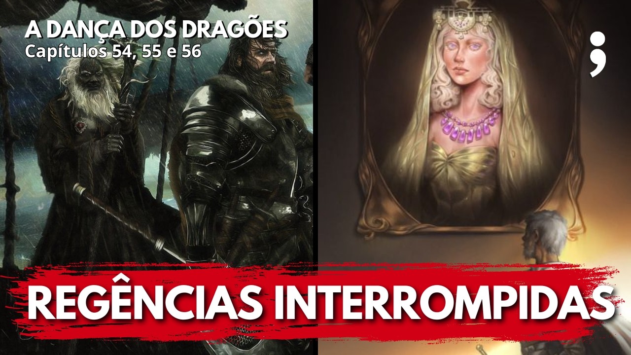 Regências interrompidas! | A Dança dos Dragões: Capítulos 54, 55 e 56 | CdC