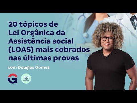 20 tópicos de Lei Orgânica da Assistência social (LOAS) mais cobrados nas últimas provas