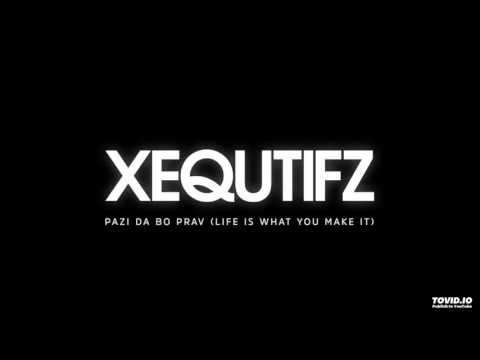 XEQUTIFZ - Pazi da bo prav (Life is what you make it)