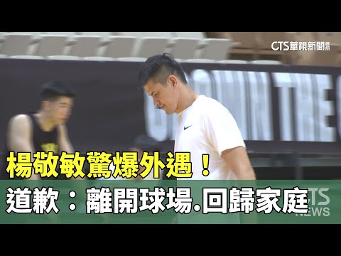 驚爆外遇！　楊敬敏道歉：離開球場.回歸家庭