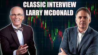 Classic Interview: Larry McDonald on Market Bubbles & Crashes