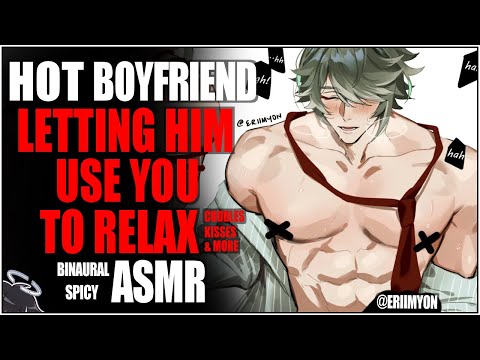 HOT BOYFRIEND ASMR | Letting Him Relax~ | Using You~ | Cuddles, Kisses BF x Listener SPICY Binaural