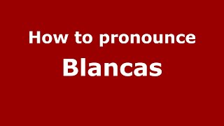How to pronounce Blancas