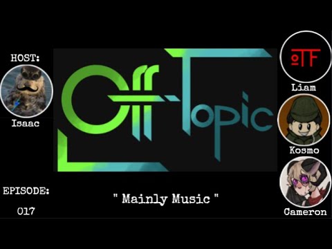Off-Topic Ep17 - "Mainly Music"