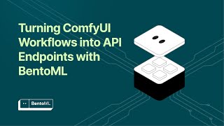 Webinar: Turning ComfyUI Workflows into API Endpoints with BentoML