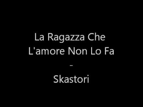 La Ragazza Che L'amore Non Lo Fa - Skastori (testo)