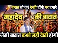 हमारे महादेव की बारात जैसी बारात कभी न