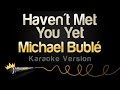 Michael Bublé - Haven't Met You Yet (Karaoke Version)
