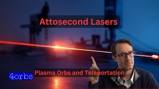 Secrets of Attosecond Lasers - Plasma Orbs and Teleportation