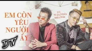 Em Còn Yêu Người Ấy - Lý Tuấn Kiệt.Nhóm HKT ft Chấn Hào (#ECYNA) | Official MV