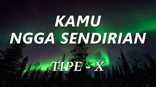 Download lagu Tipe-X - Kamu Ngga Sendirian - Lyrics mp3