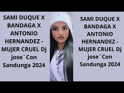 SAMI DUQUE X BANDAGA X ANTONIO HERNANDEZ   MUJER CRUEL Dj jose´Con Sandunga 2024