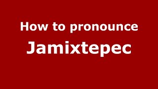 How to pronounce Jamixtepec
