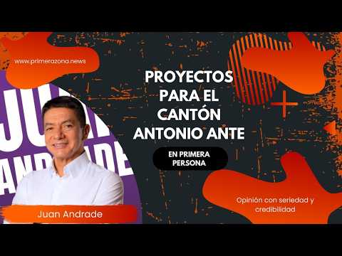 ¿QUÉ NECESITA ANTONIO ANTE? JUAN ANDRADE HABLA CLARO SOBRE LOS PROYECTOS PARA EL CANTÓN