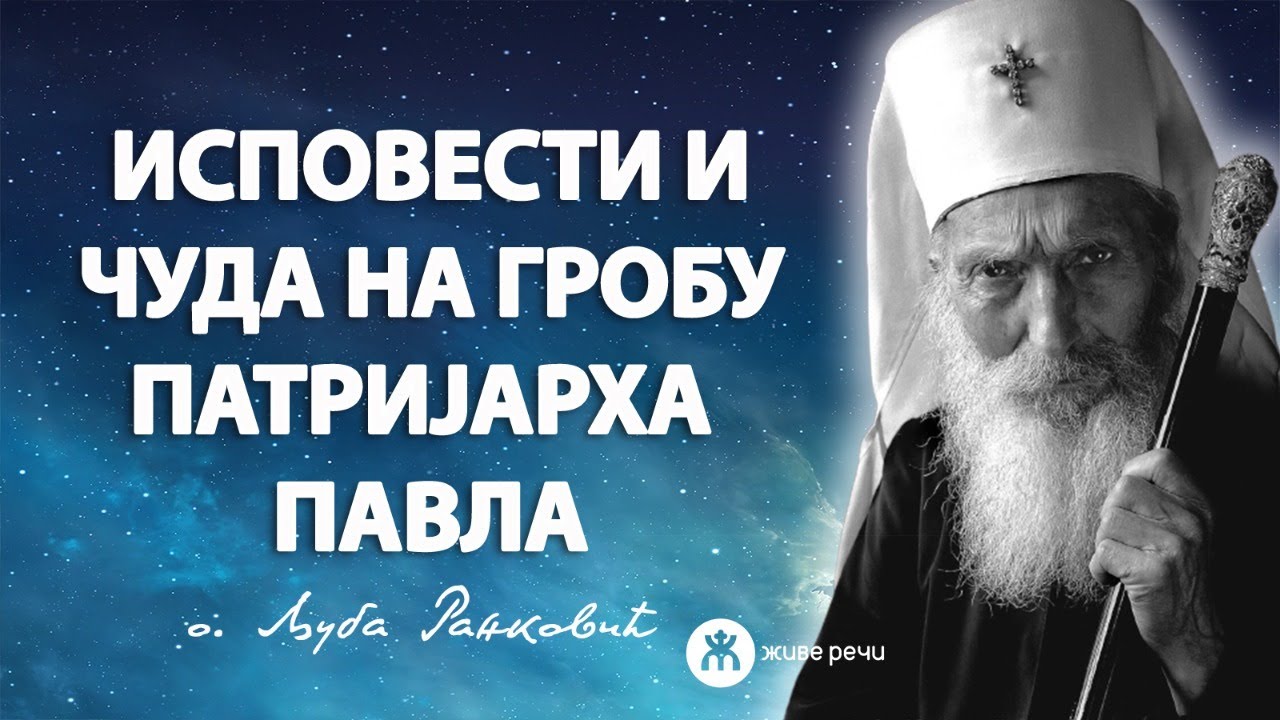 ИСПОВЕСТИ И ЧУДА НА ГРОБУ ПАТРИЈАРХА ПАВЛА (уживо о. Љуба Ранковић, 15.11. у 21.30)