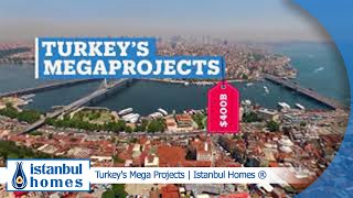 Turkey's Mega Projects | Istanbul Homes ®