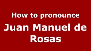 How to pronounce Juan Manuel De Rosas